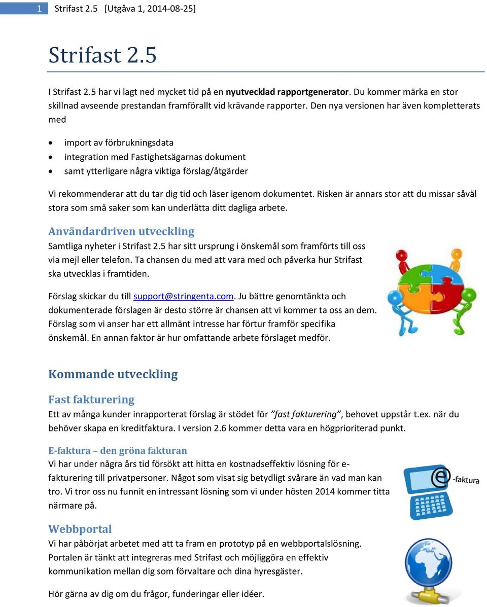 Den nya versionen har även kompletterats med import av förbrukningsdata integration med Fastighetsägarnas dokument samt ytterligare några viktiga förslag/åtgärder Vi rekommenderar att du tar dig tid