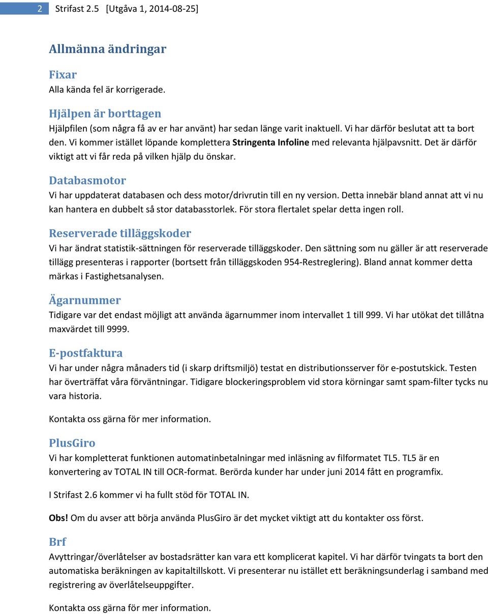 Databasmotor Vi har uppdaterat databasen och dess motor/drivrutin till en ny version. Detta innebär bland annat att vi nu kan hantera en dubbelt så stor databasstorlek.