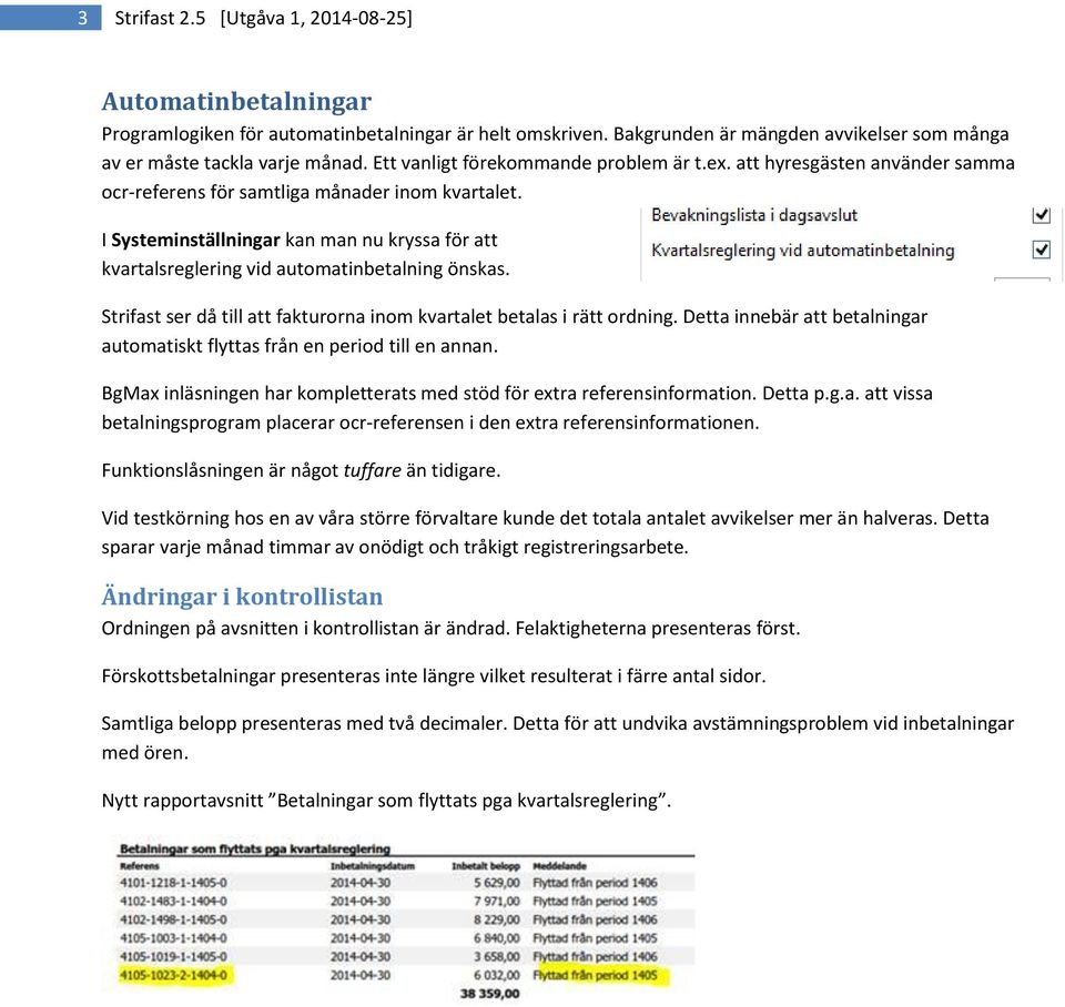 I Systeminställningar kan man nu kryssa för att kvartalsreglering vid automatinbetalning önskas. Strifast ser då till att fakturorna inom kvartalet betalas i rätt ordning.