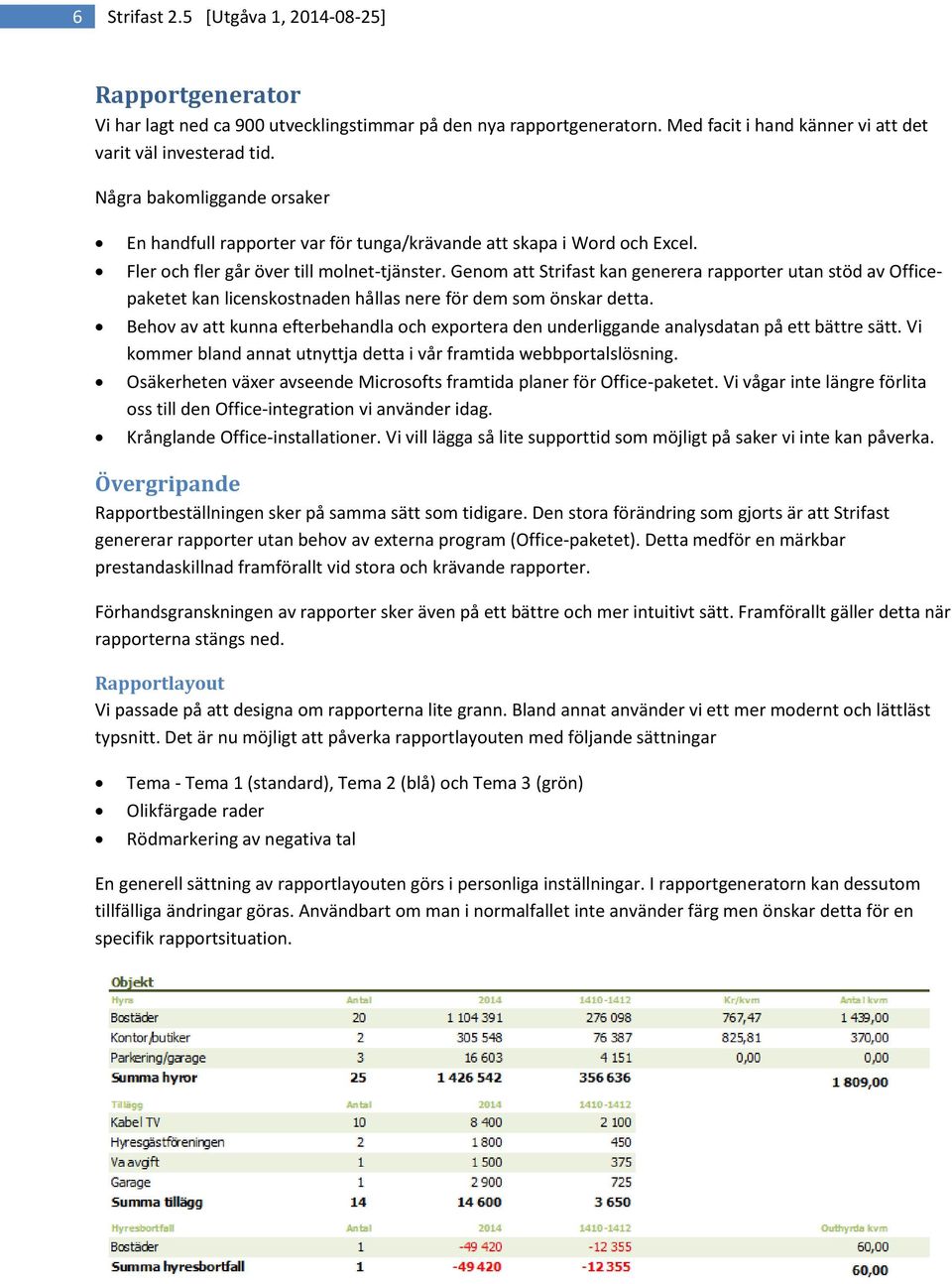 Genom att Strifast kan generera rapporter utan stöd av Officepaketet kan licenskostnaden hållas nere för dem som önskar detta.