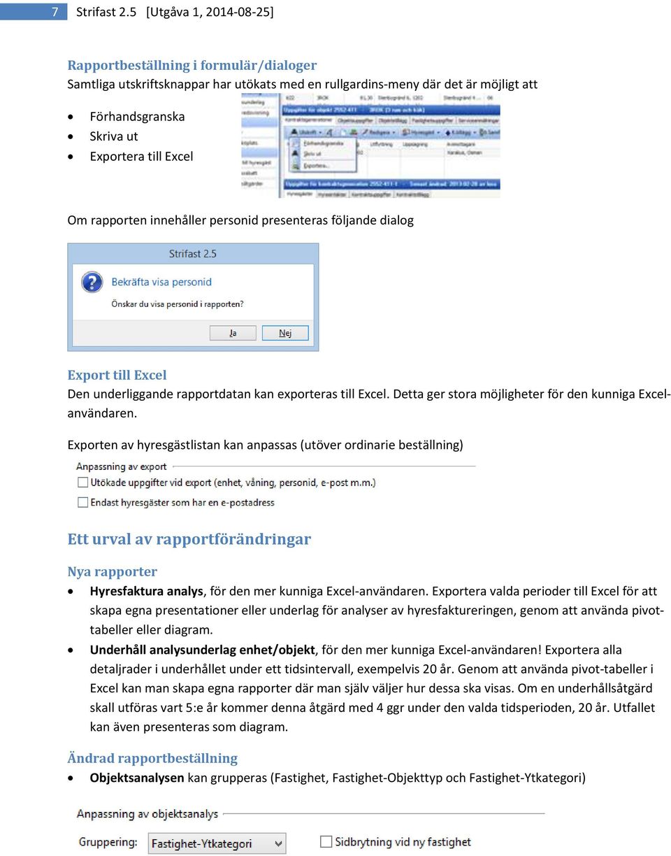 rapporten innehåller personid presenteras följande dialog Export till Excel Den underliggande rapportdatan kan exporteras till Excel. Detta ger stora möjligheter för den kunniga Excelanvändaren.