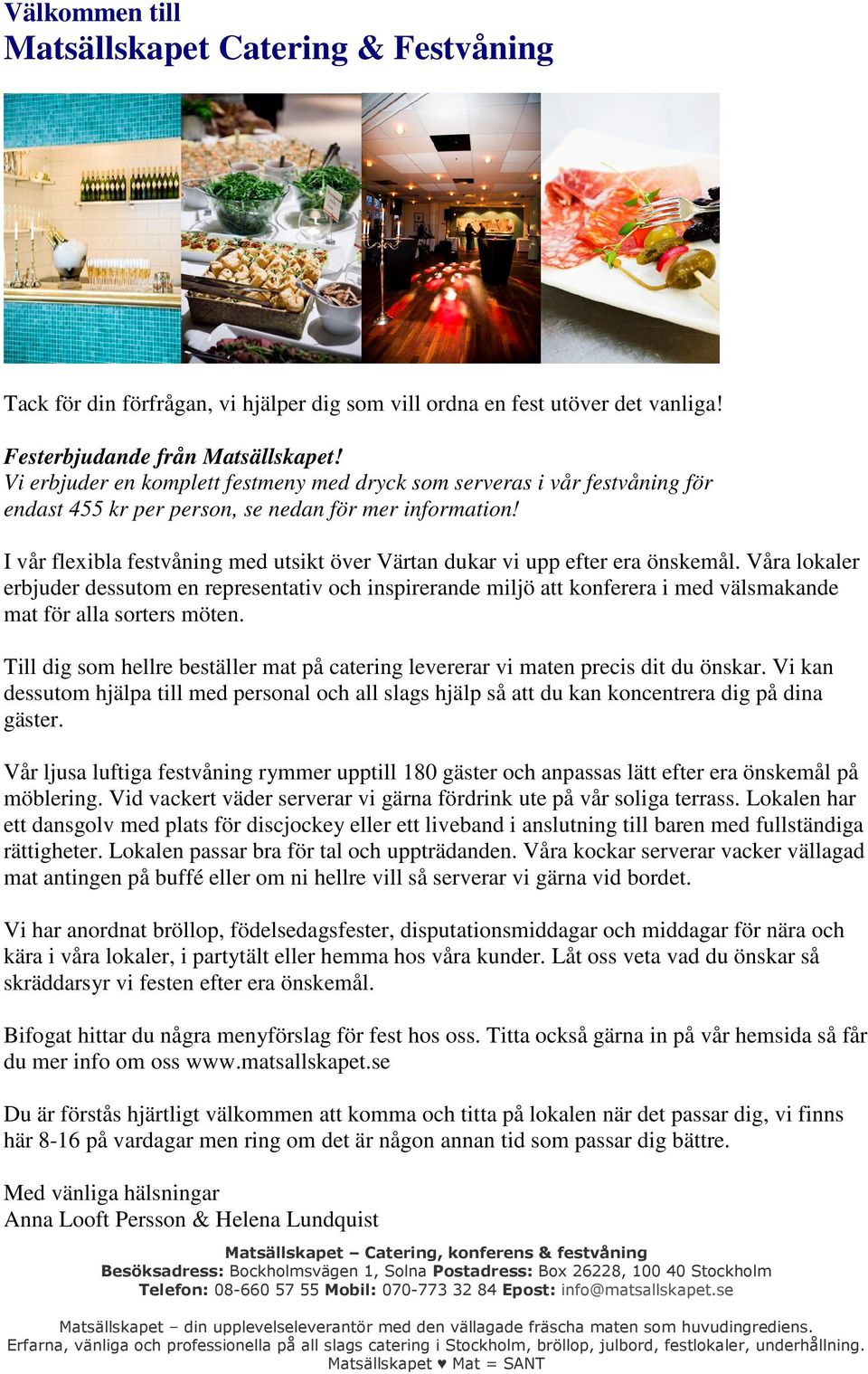 I vår flexibla festvåning med utsikt över Värtan dukar vi upp efter era önskemål.