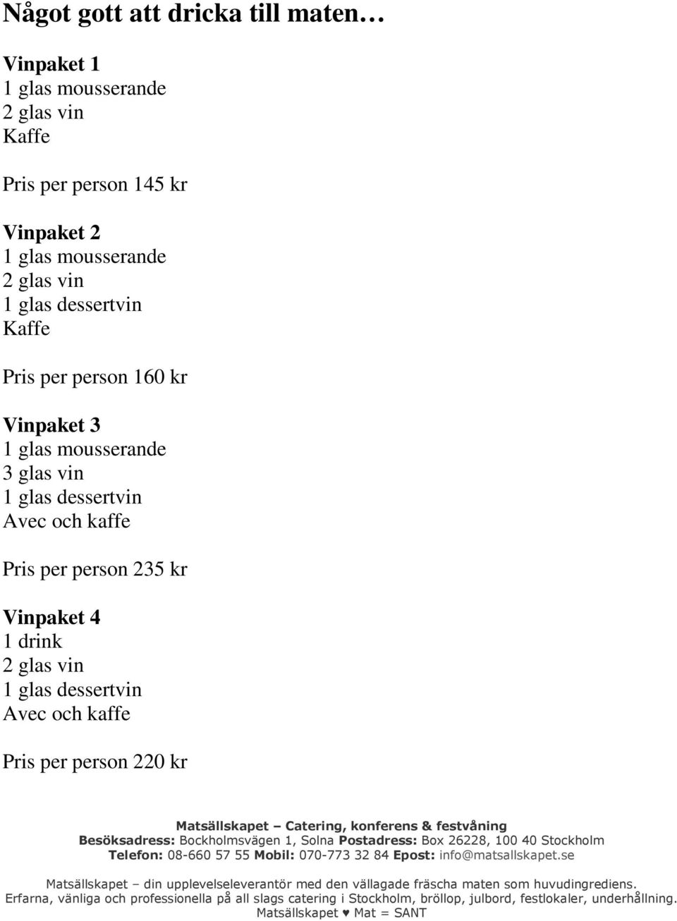 person 160 kr Vinpaket 3 1 glas mousserande 3 glas vin 1 glas dessertvin Avec och kaffe Pris