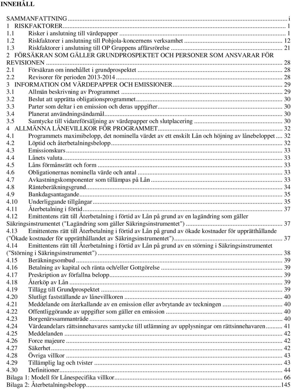 .. 28 2.2 Revisorer för perioden 2013-2014... 28 3 INFORMATION OM VÄRDEPAPPER OCH EMISSIONER... 29 3.1 Allmän beskrivning av Programmet... 29 3.2 Beslut att upprätta obligationsprogrammet... 30 3.