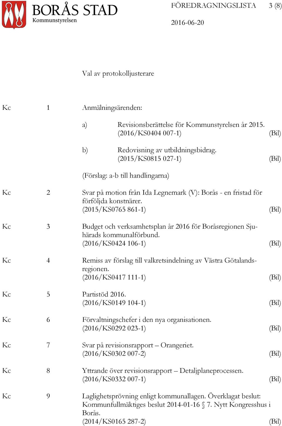 (2015/KS0765 861-1) Kc 3 Budget och verksamhetsplan år 2016 för Boråsregionen Sjuhärads kommunalförbund. (2016/KS0424 106-1) Kc 4 Remiss av förslag till valkretsindelning av Västra Götalandsregionen.