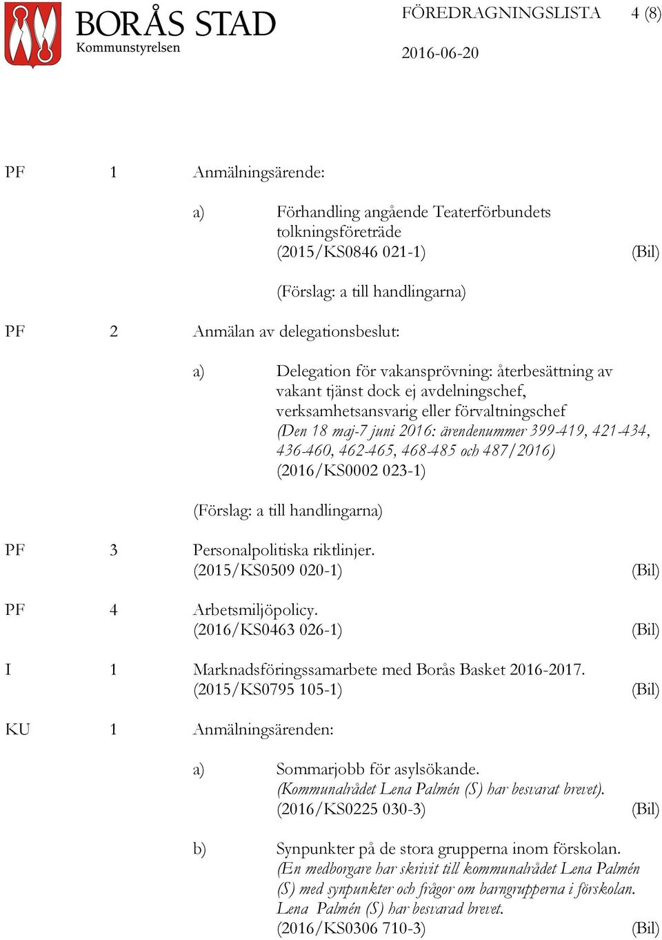 (2016/KS0002 023-1) PF 3 Personalpolitiska riktlinjer. (2015/KS0509 020-1) PF 4 Arbetsmiljöpolicy. (2016/KS0463 026-1) I 1 Marknadsföringssamarbete med Borås Basket 2016-2017.