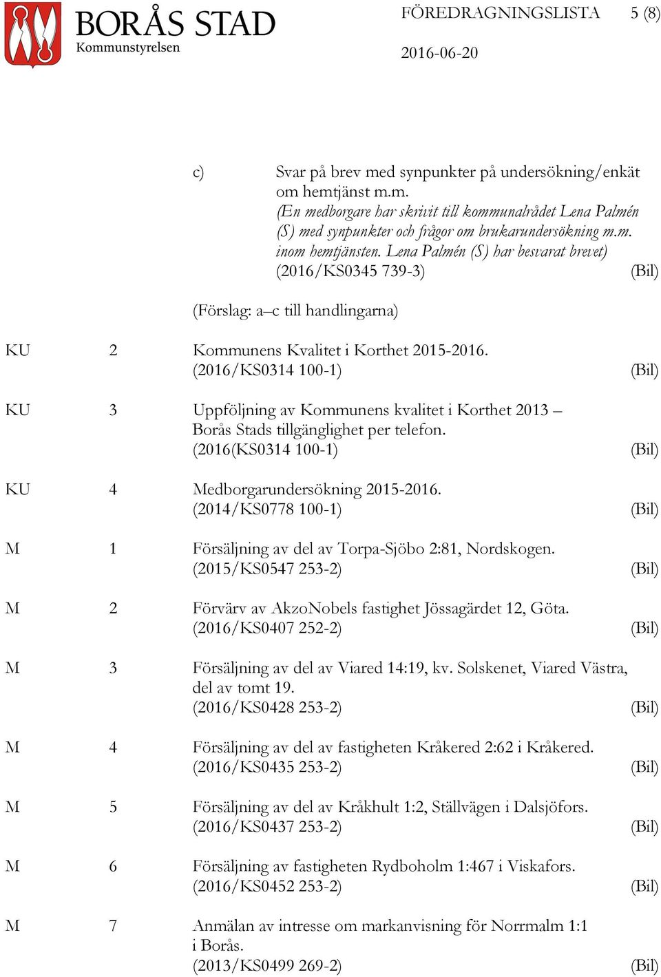 (2016/KS0314 100-1) KU 3 Uppföljning av Kommunens kvalitet i Korthet 2013 Borås Stads tillgänglighet per telefon. (2016(KS0314 100-1) KU 4 Medborgarundersökning 2015-2016.