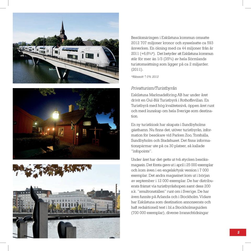 *Rikssnitt + - 0% 2012 Privatturism/Turistbyrån Eskilstuna Marknadsföring AB har under året drivit en Gul-Blå Turistbyrå i Rothoffsvillan.