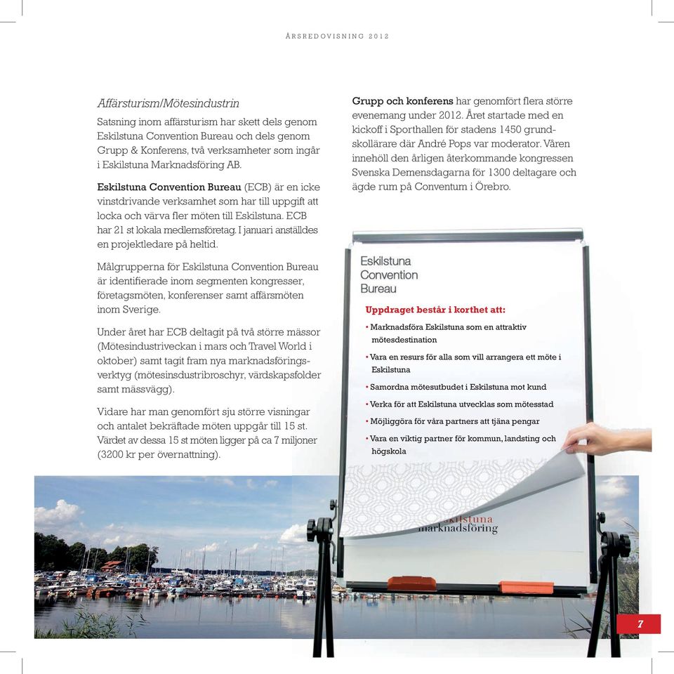 I januari anställdes en projektledare på heltid. Målgrupperna för Eskilstuna Convention Bureau är identifierade inom segmenten kongresser, företagsmöten, konferenser samt affärsmöten inom Sverige.