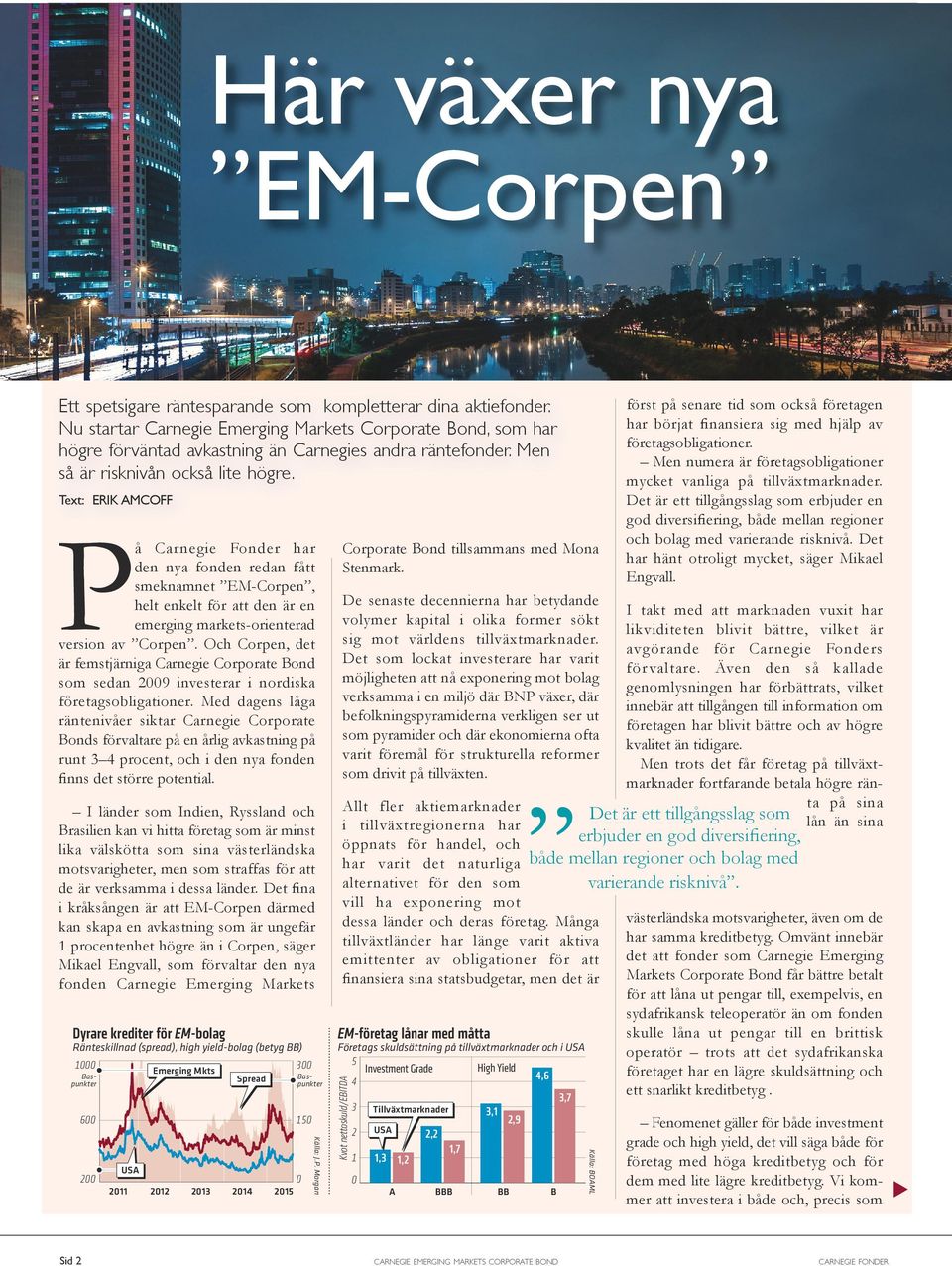 Text: ERIK AMCOFF På Carnegie Fonder har den nya fonden redan fått smeknamnet EM-Corpen, helt enkelt för att den är en emerging markets-orienterad version av Corpen.