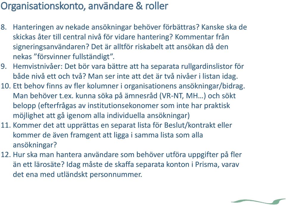 Man ser inte att det är två nivåer i listan idag. 10. Ett behov finns av fler kolumner i organisationens ansökningar/bidrag. Man behöver t.ex.