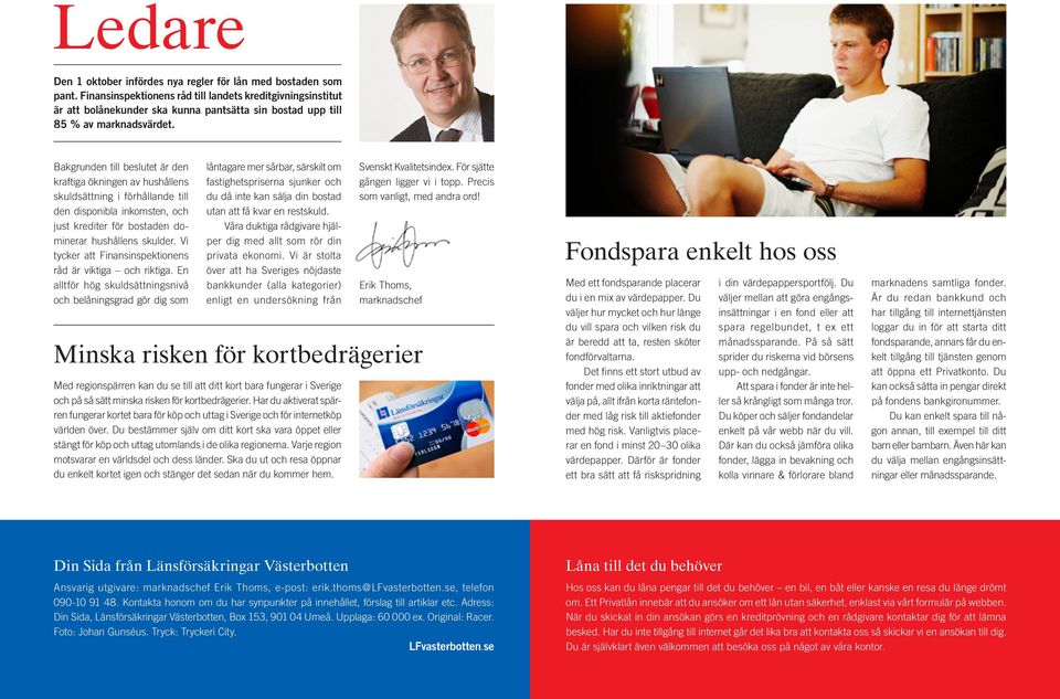 Bakgrunden till beslutet är den kraftiga ökningen av hushållens skuldsättning i förhållande till den disponibla inkomsten, och just krediter för bostaden dominerar hushållens skulder.