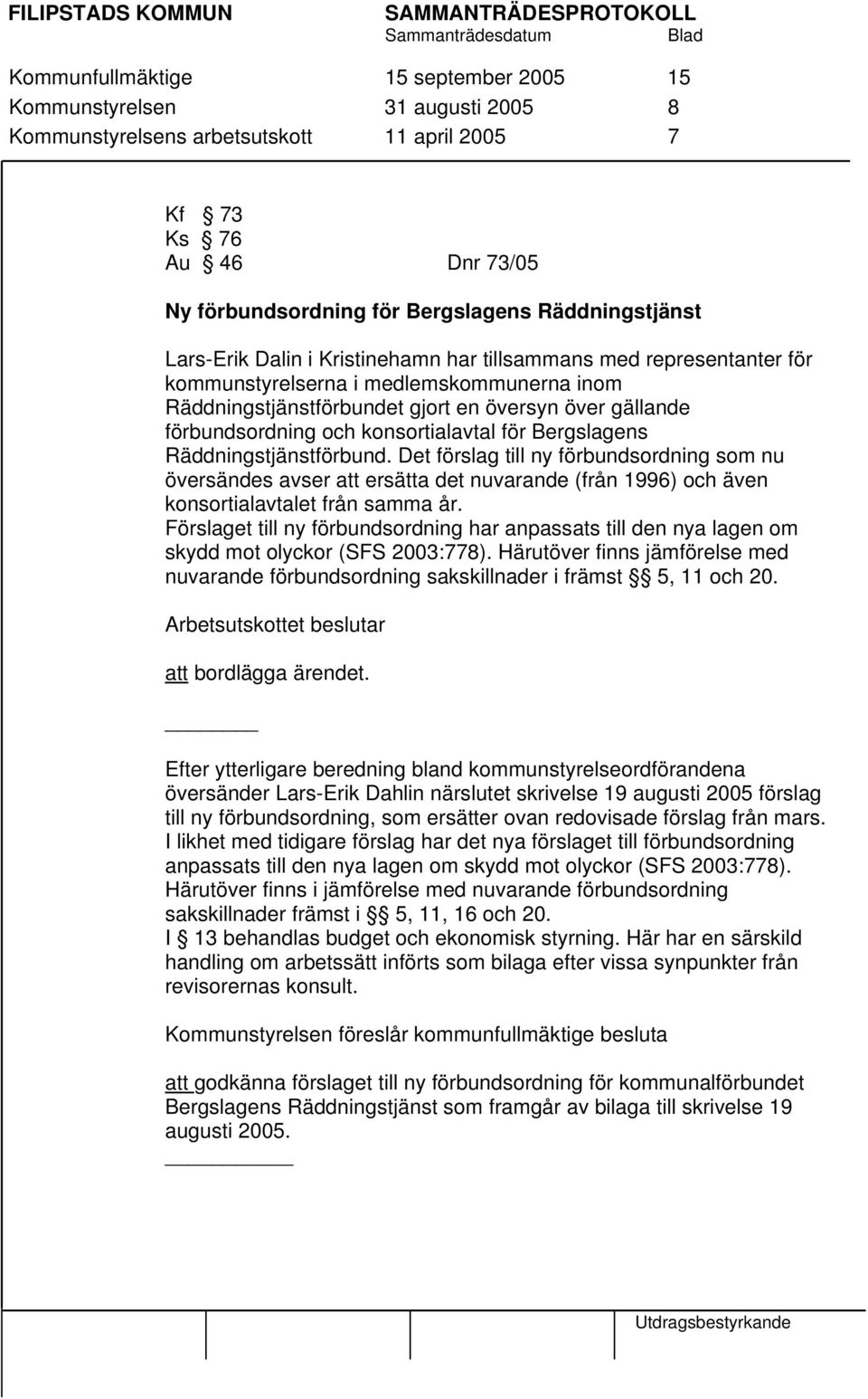 konsortialavtal för Bergslagens Räddningstjänstförbund. Det förslag till ny förbundsordning som nu översändes avser att ersätta det nuvarande (från 1996) och även konsortialavtalet från samma år.