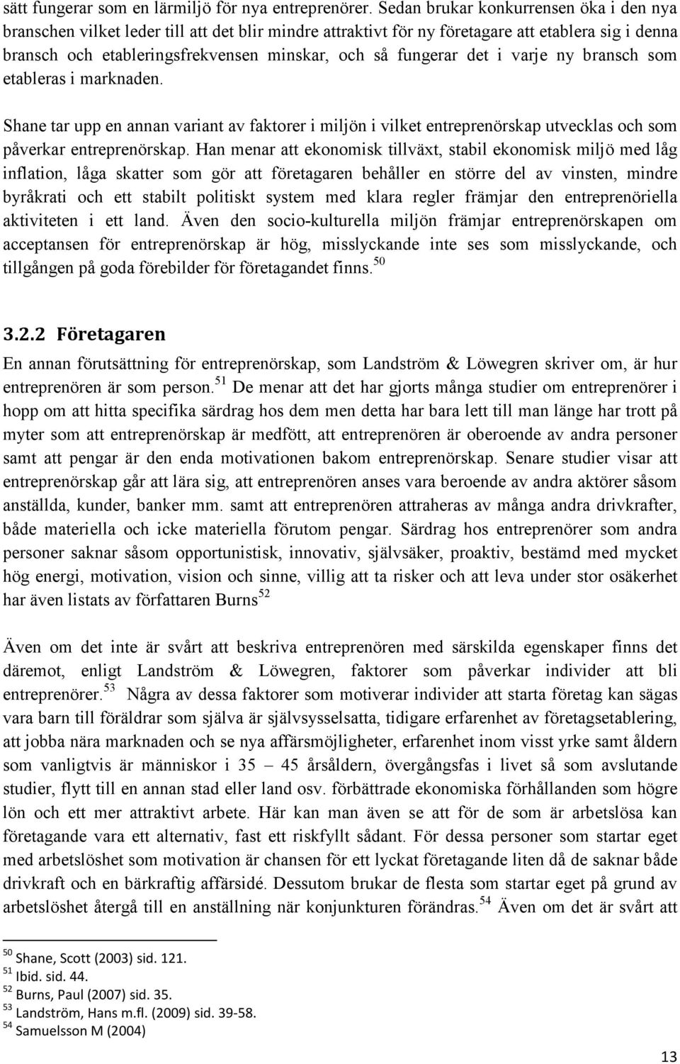 fungerar det i varje ny bransch som etableras i marknaden. Shane tar upp en annan variant av faktorer i miljön i vilket entreprenörskap utvecklas och som påverkar entreprenörskap.