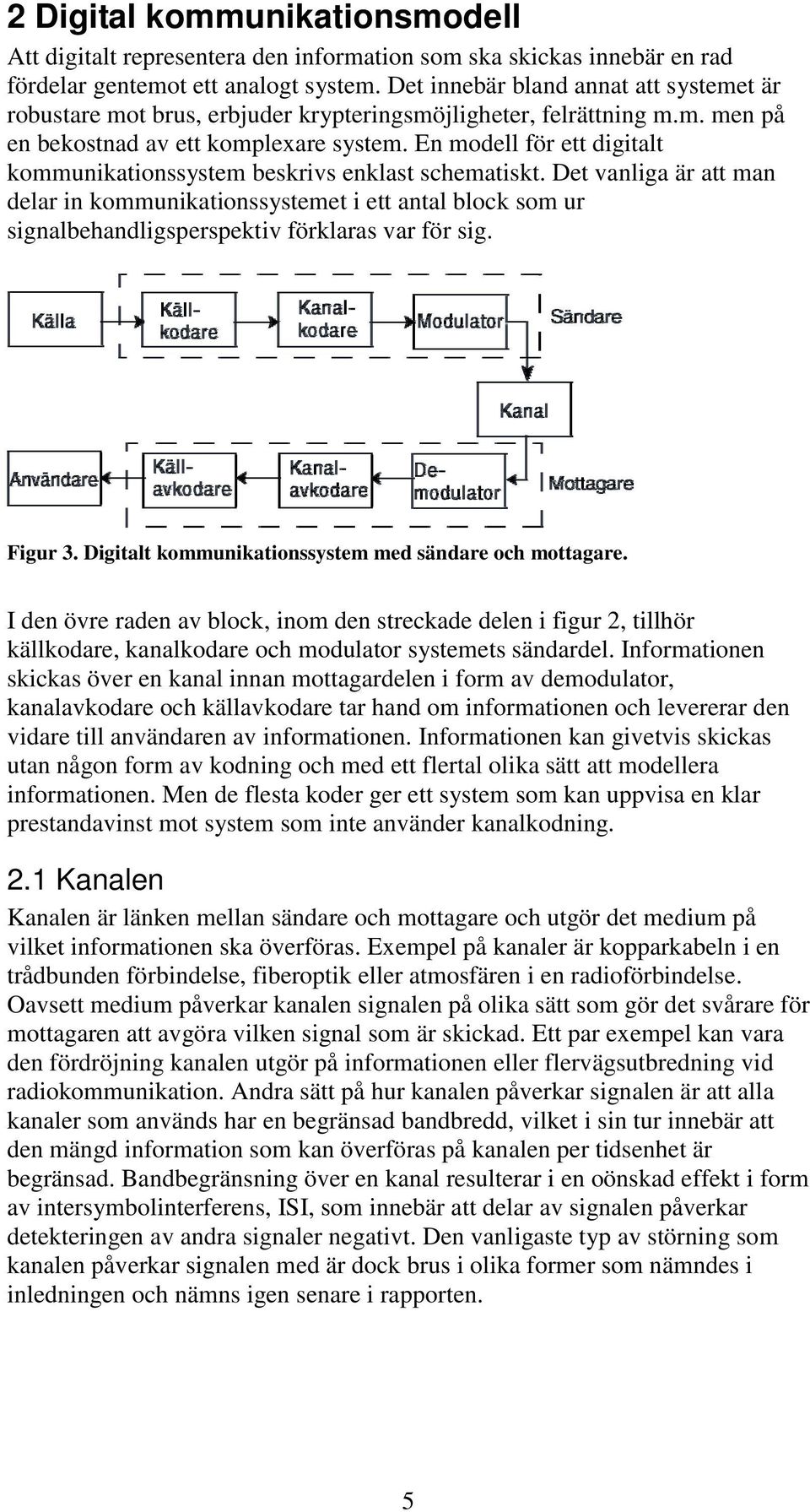 En modell för ett digitalt kommunikationssystem beskrivs enklast schematiskt.