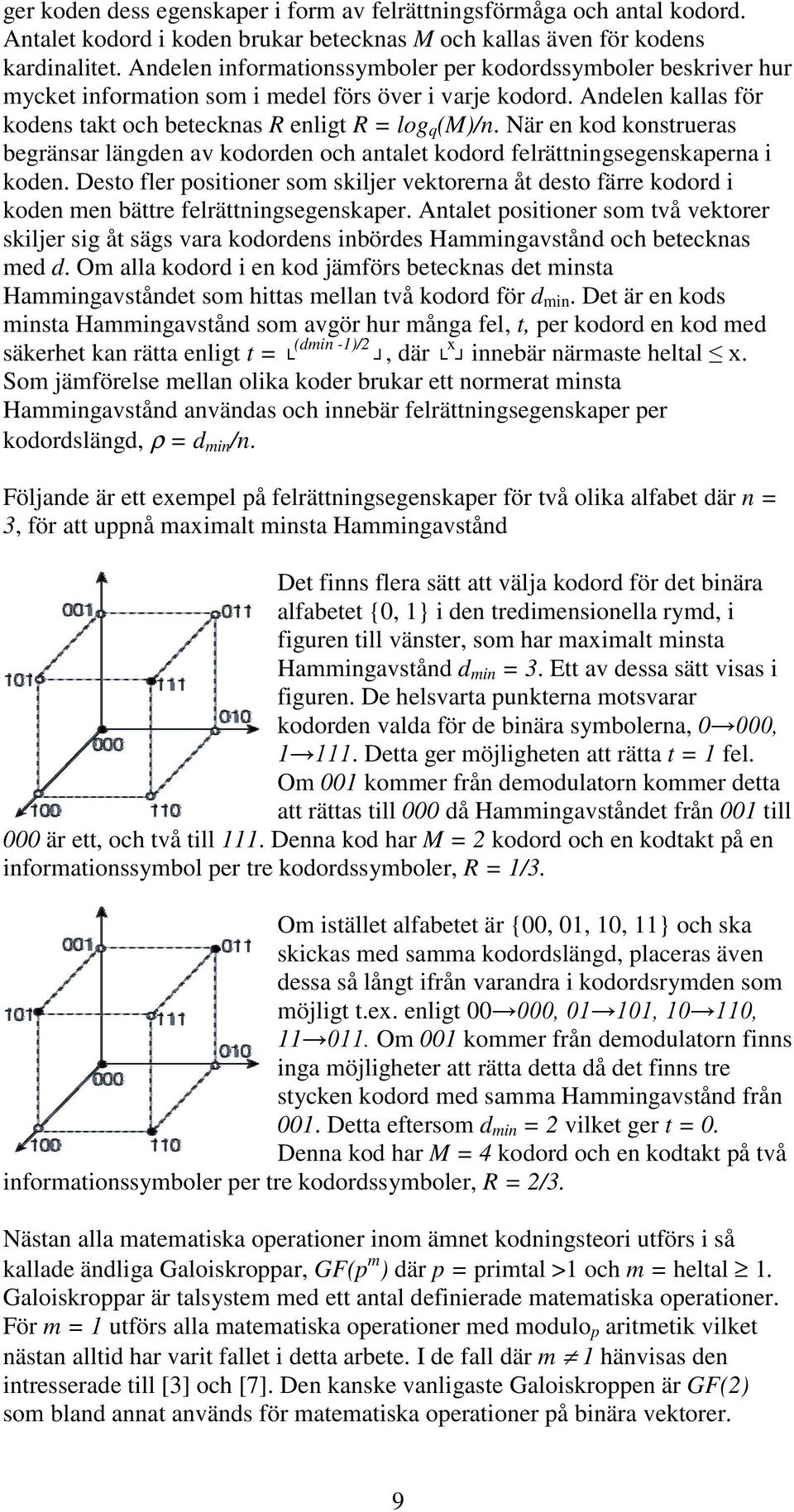 När en kod konstrueras begränsar längden av kodorden och antalet kodord felrättningsegenskaperna i koden.