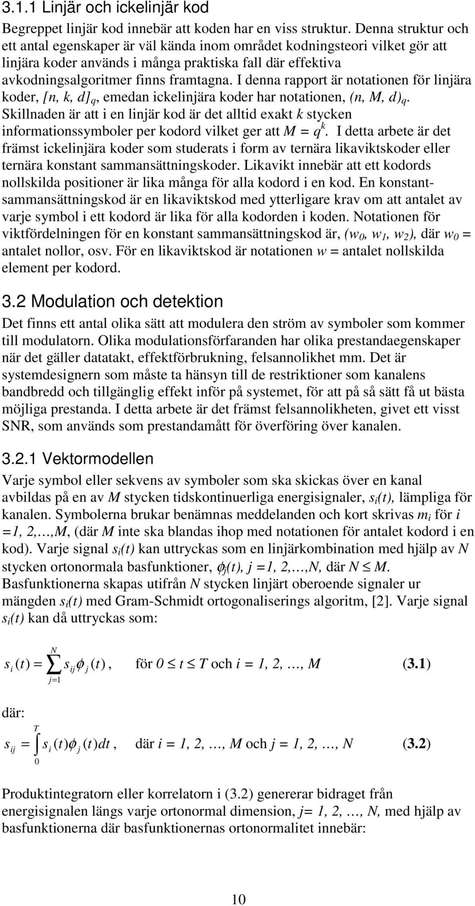 I denna rapport är notationen för linjära koder, [n, k, d] q, emedan ickelinjära koder har notationen, (n, M, d) q.