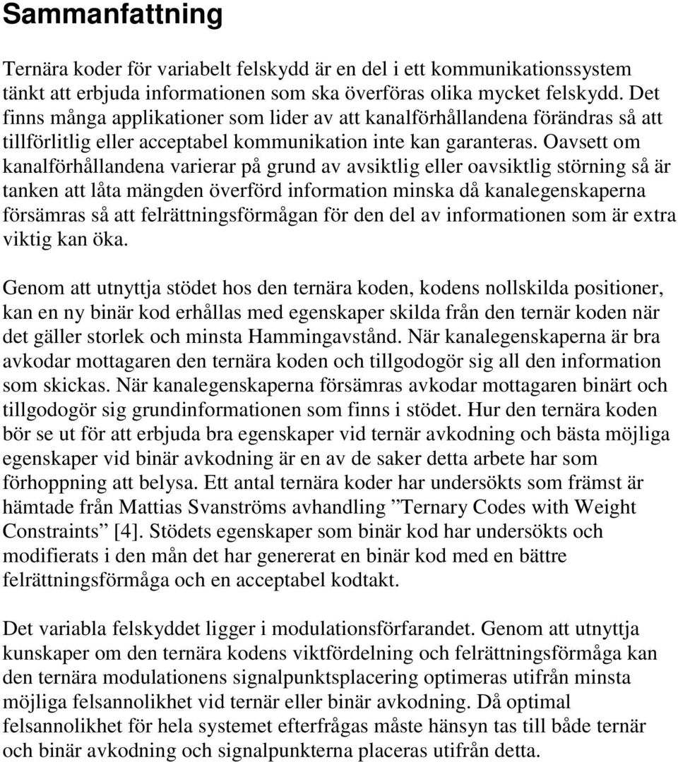 Oavsett om kanalförhållandena varierar på grund av avsiktlig eller oavsiktlig störning så är tanken att låta mängden överförd information minska då kanalegenskaperna försämras så att