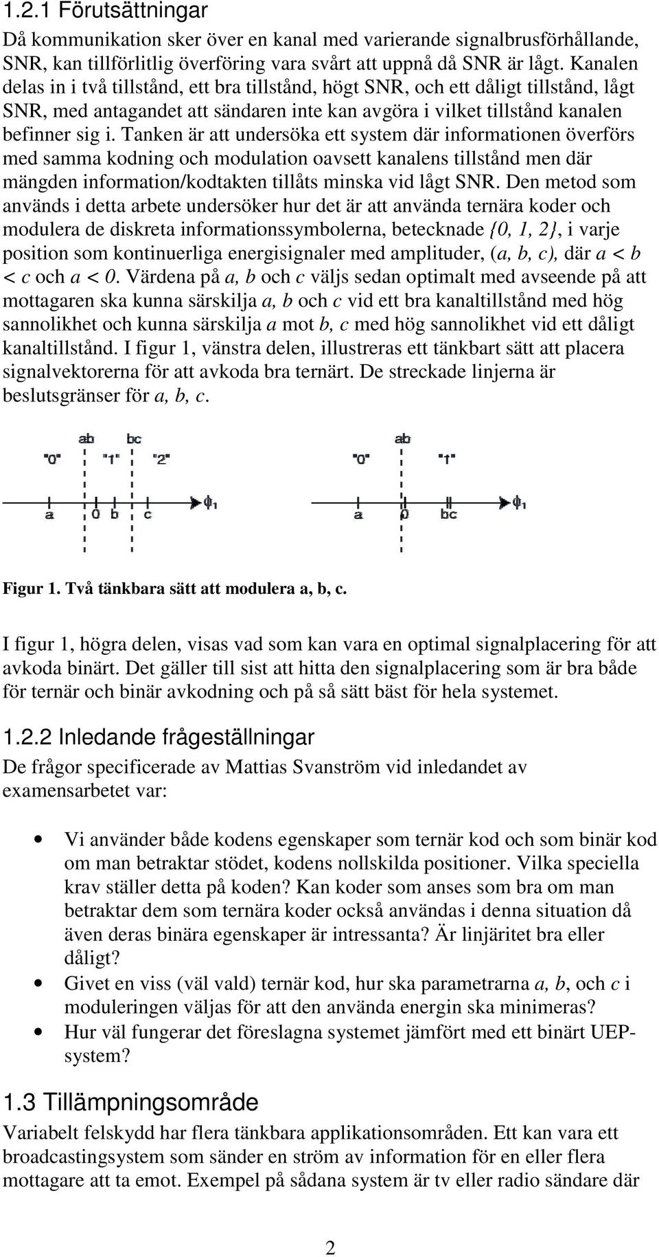 Tanken är att undersöka ett system där informationen överförs med samma kodning och modulation oavsett kanalens tillstånd men där mängden information/kodtakten tillåts minska vid lågt SNR.