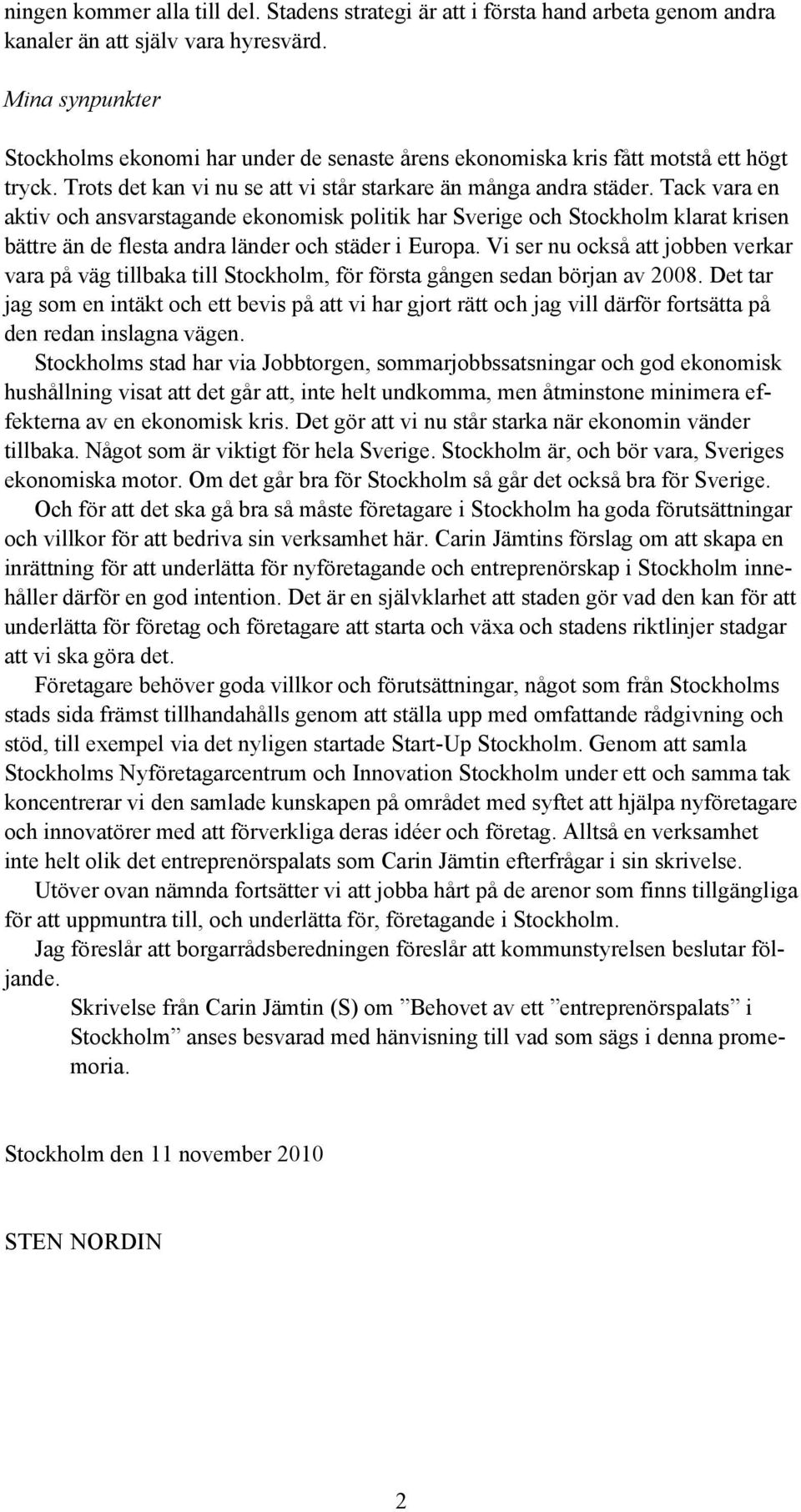 Tack vara en aktiv och ansvarstagande ekonomisk politik har Sverige och Stockholm klarat krisen bättre än de flesta andra länder och städer i Europa.
