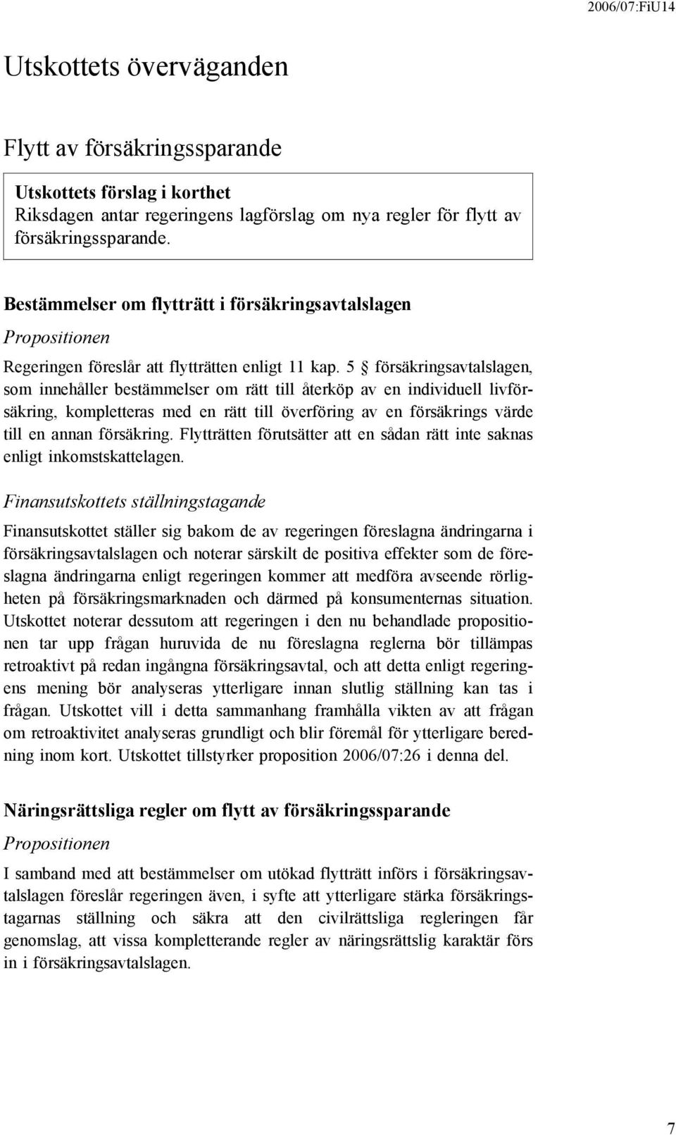 5 försäkringsavtalslagen, som innehåller bestämmelser om rätt till återköp av en individuell livförsäkring, kompletteras med en rätt till överföring av en försäkrings värde till en annan försäkring.