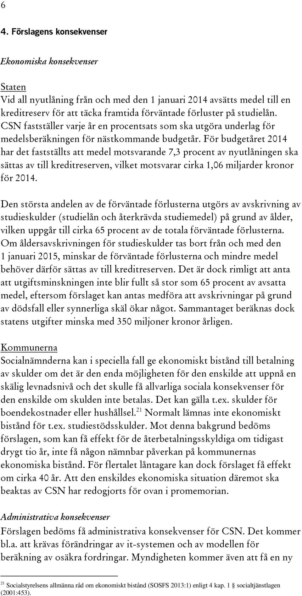 För budgetåret 2014 har det fastställts att medel motsvarande 7,3 procent av nyutlåningen ska sättas av till kreditreserven, vilket motsvarar cirka 1,06 miljarder kronor för 2014.