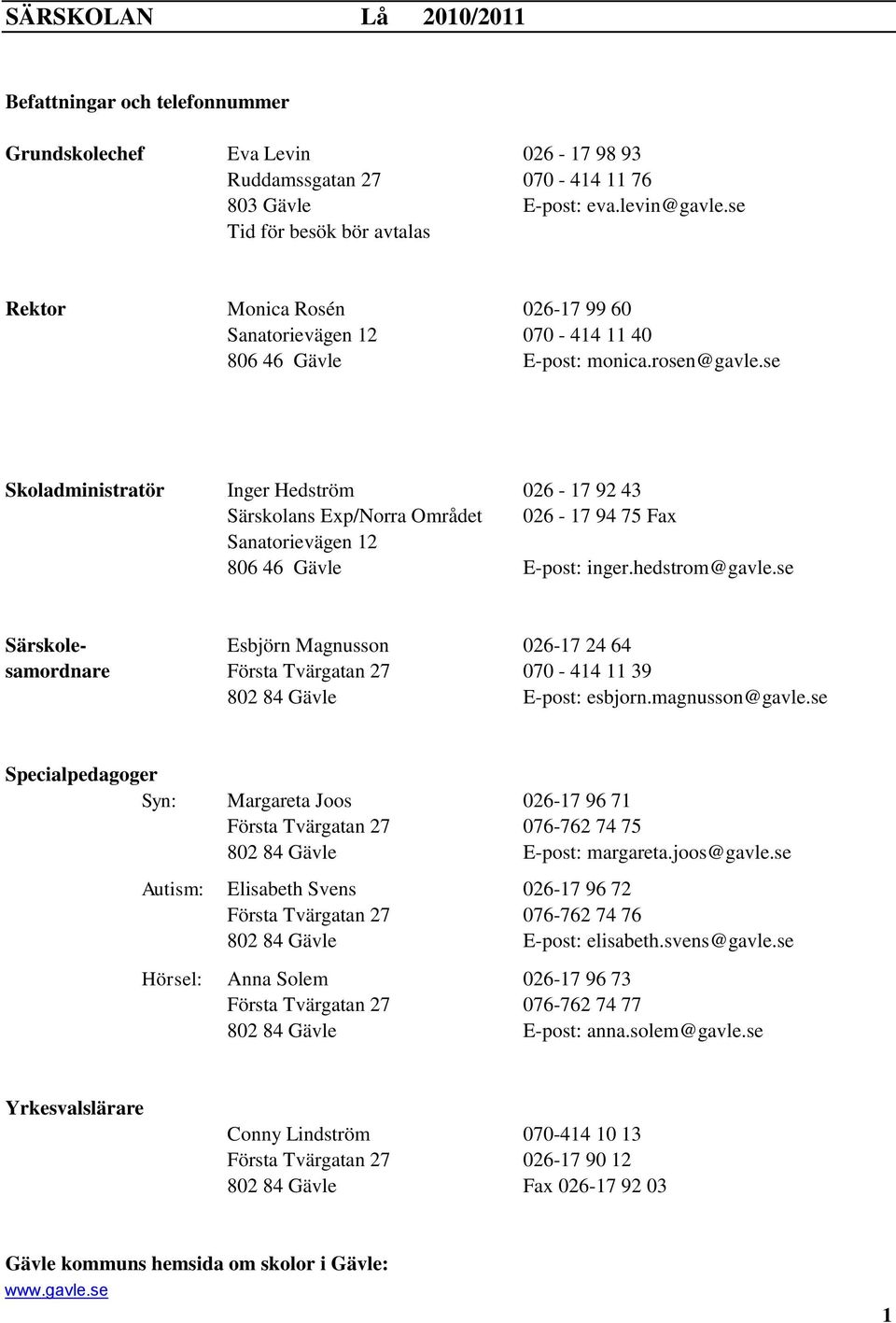 se Skoladministratör Inger Hedström 026-17 92 43 Särskolans Exp/Norra Området 026-17 94 75 Fax Sanatorievägen 12 806 46 Gävle E-post: inger.hedstrom@gavle.