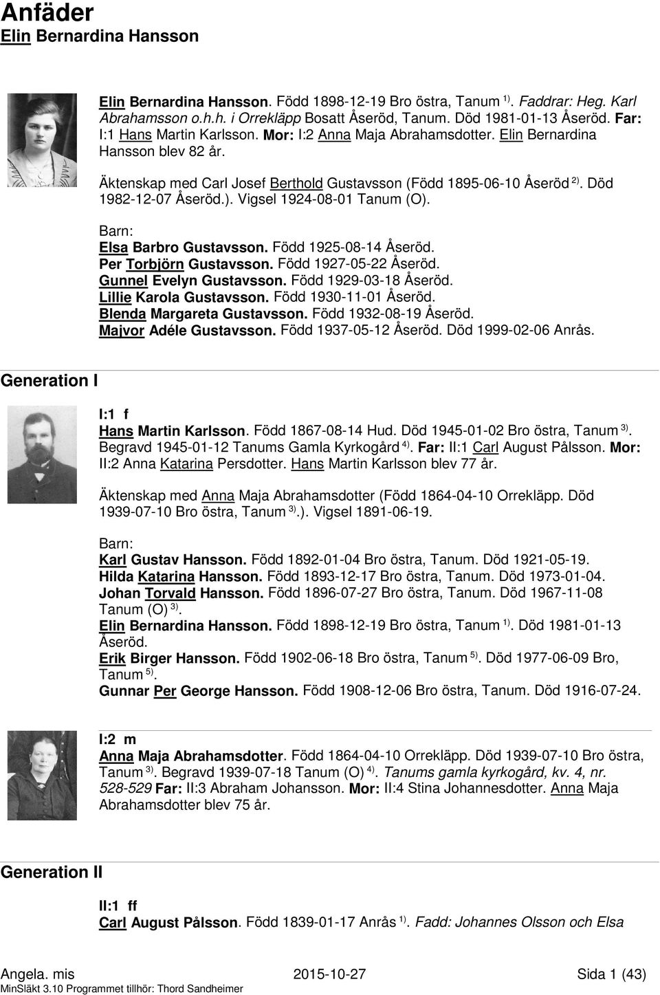 Död 1982-12-07 Åseröd.). Vigsel 1924-08-01 Tanum (O). Elsa Barbro Gustavsson. Född 1925-08-14 Åseröd. Per Torbjörn Gustavsson. Född 1927-05-22 Åseröd. Gunnel Evelyn Gustavsson. Född 1929-03-18 Åseröd.