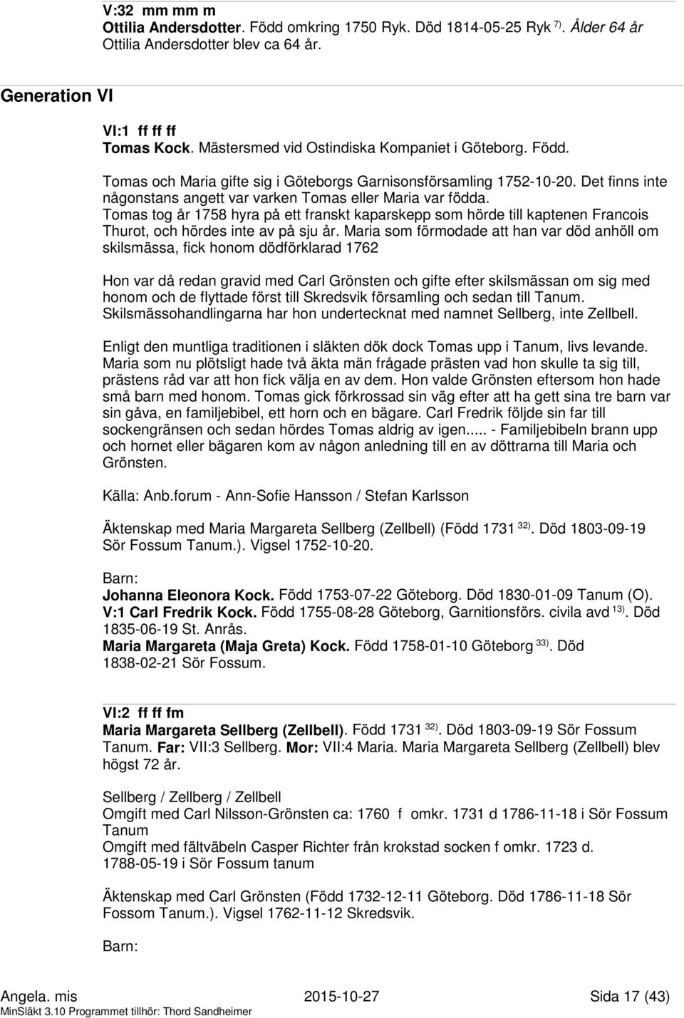 Tomas tog år 1758 hyra på ett franskt kaparskepp som hörde till kaptenen Francois Thurot, och hördes inte av på sju år.
