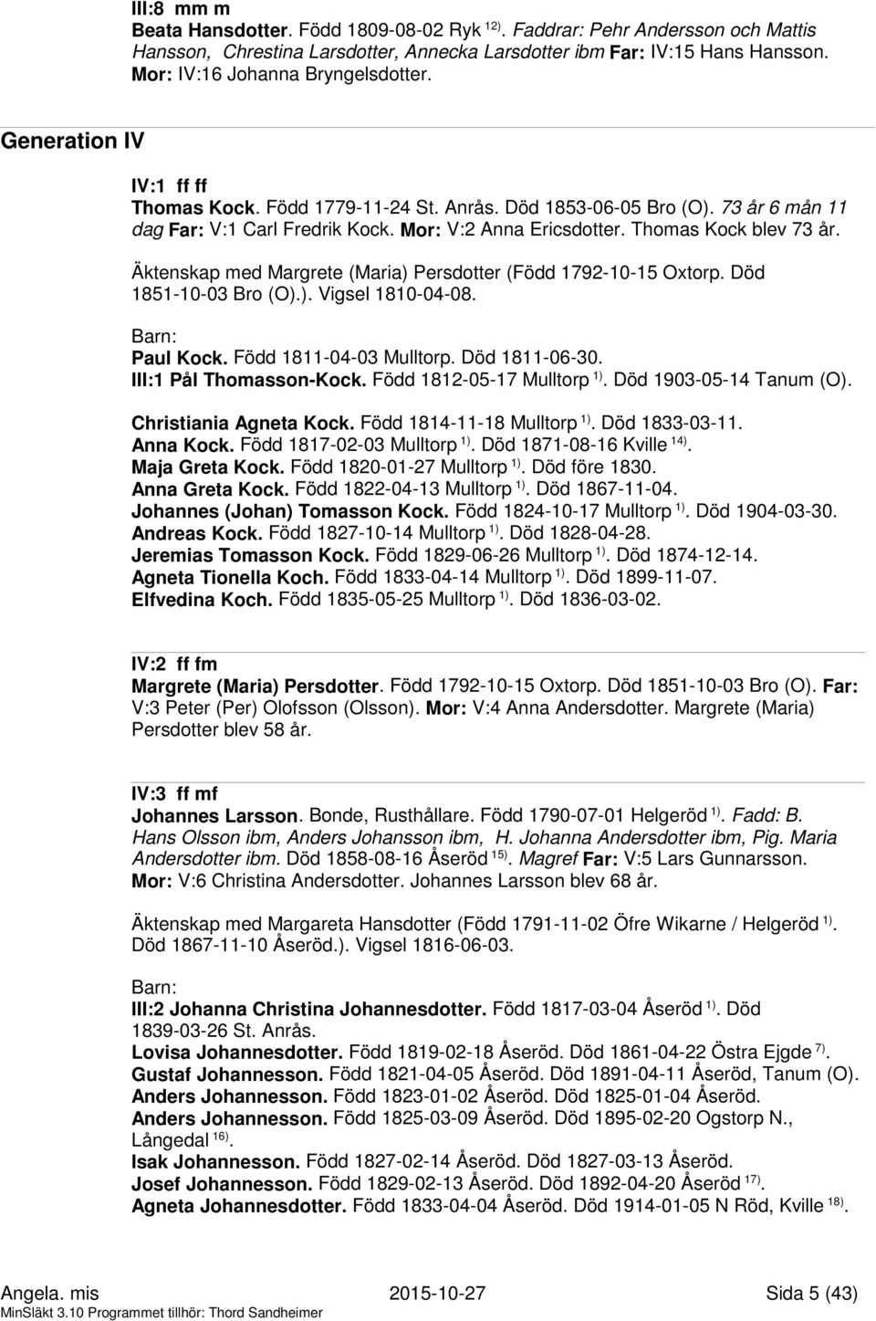 Thomas Kock blev 73 år. Äktenskap med Margrete (Maria) Persdotter (Född 1792-10-15 Oxtorp. Död 1851-10-03 Bro (O).). Vigsel 1810-04-08. Paul Kock. Född 1811-04-03 Mulltorp. Död 1811-06-30.