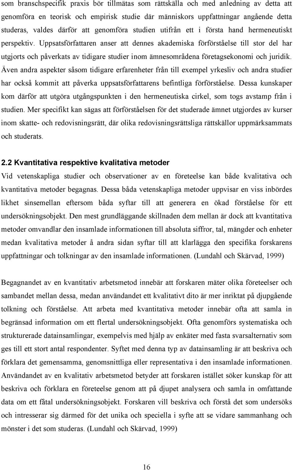 Uppsatsförfattaren anser att dennes akademiska förförståelse till stor del har utgjorts och påverkats av tidigare studier inom ämnesområdena företagsekonomi och juridik.