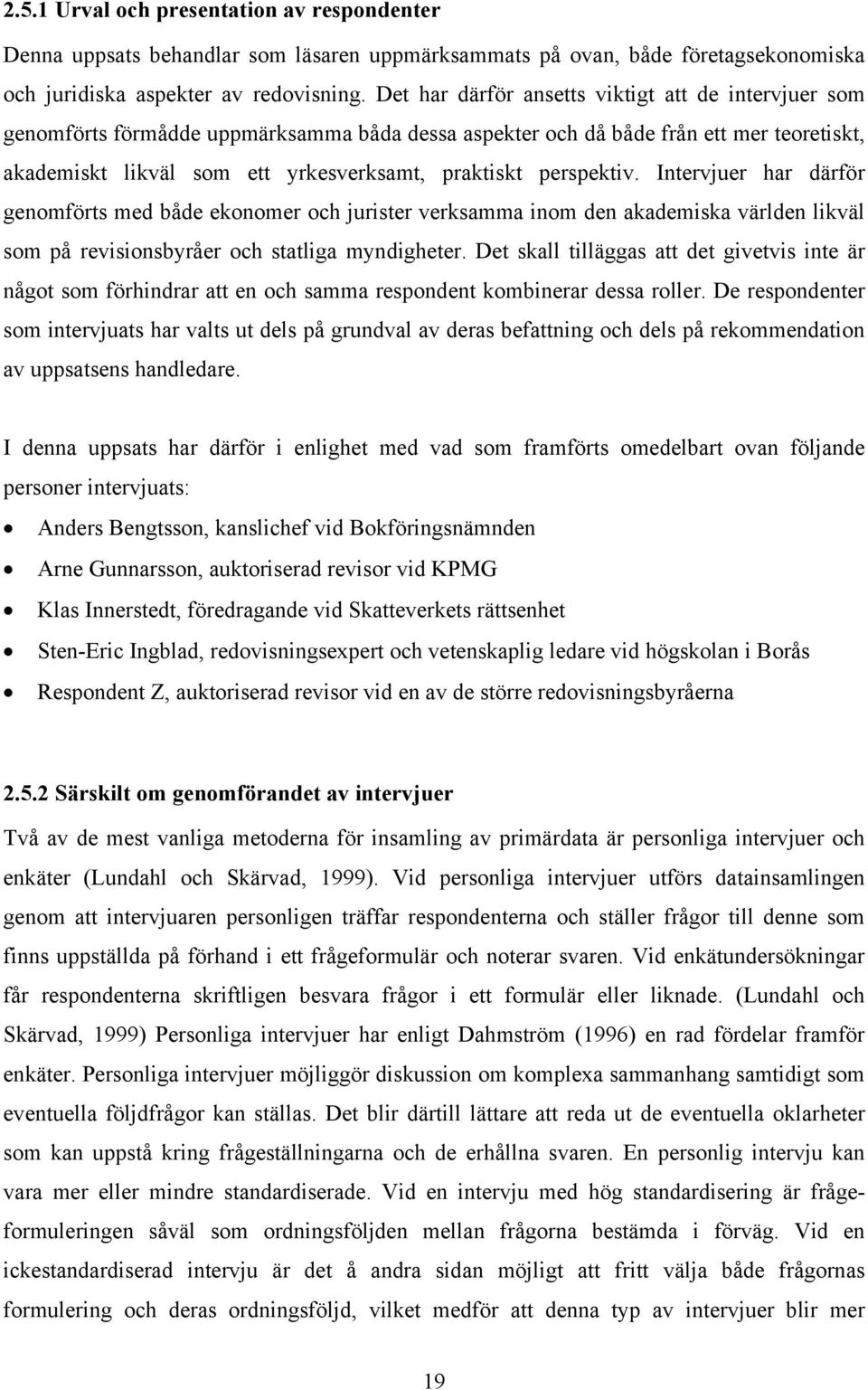 perspektiv. Intervjuer har därför genomförts med både ekonomer och jurister verksamma inom den akademiska världen likväl som på revisionsbyråer och statliga myndigheter.