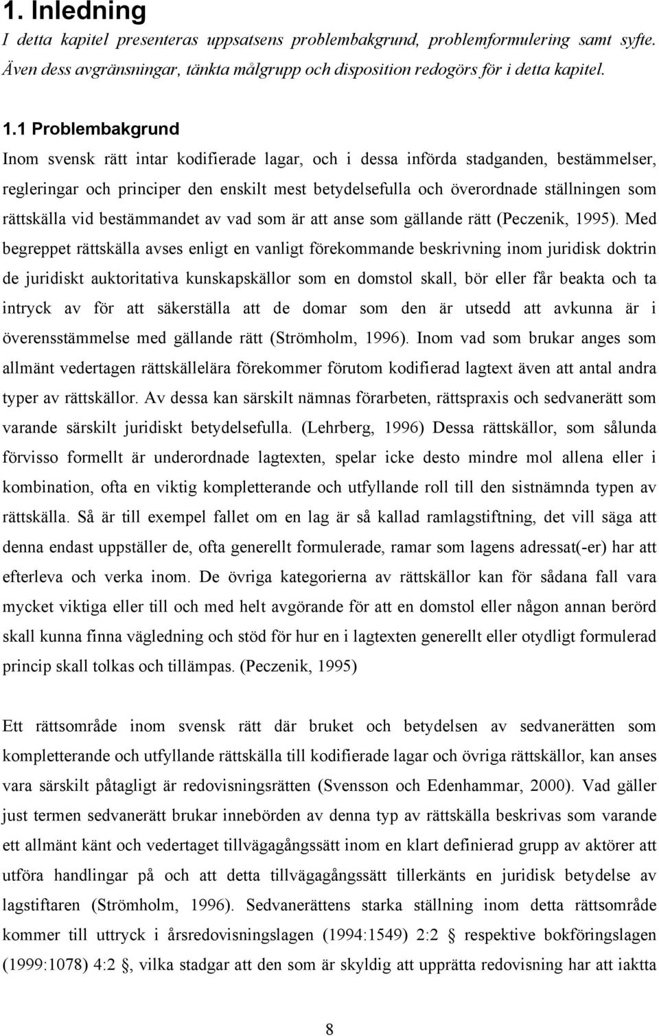 rättskälla vid bestämmandet av vad som är att anse som gällande rätt (Peczenik, 1995).