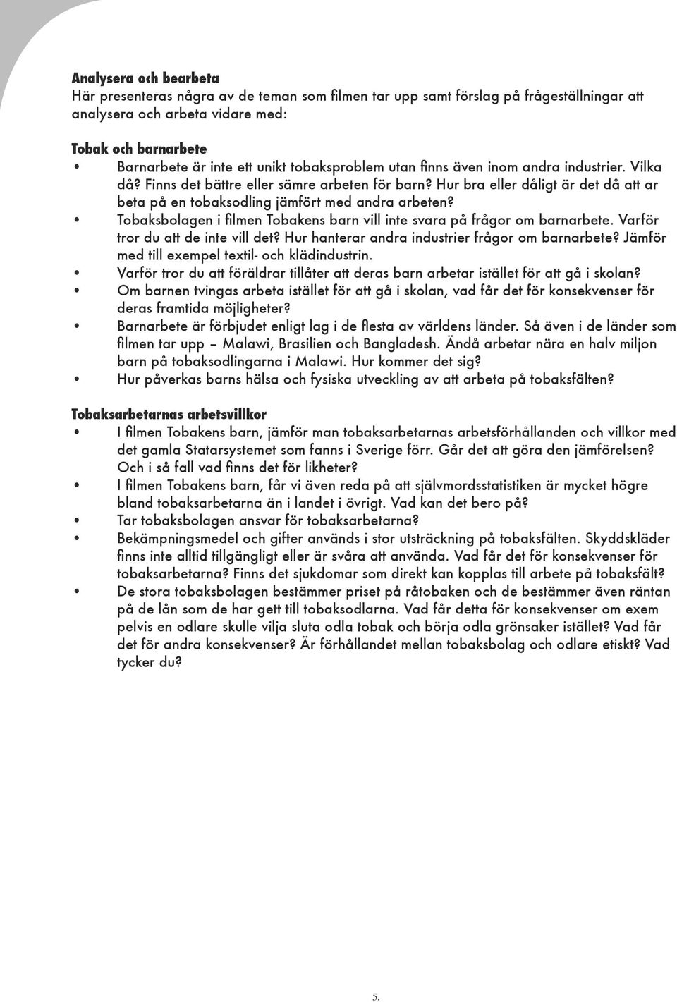 Tobaksbolagen i filmen Tobakens barn vill inte svara på frågor om barnarbete. Varför tror du att de inte vill det? Hur hanterar andra industrier frågor om barnarbete?