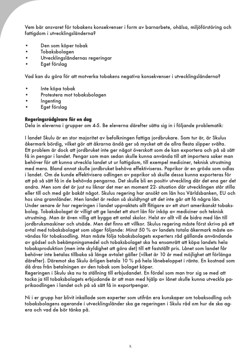 Inte köpa tobak Protestera mot tobaksbolagen Ingenting Eget förslag Regeringsrådgivare för en dag Dela in eleverna i grupper om 4-5.