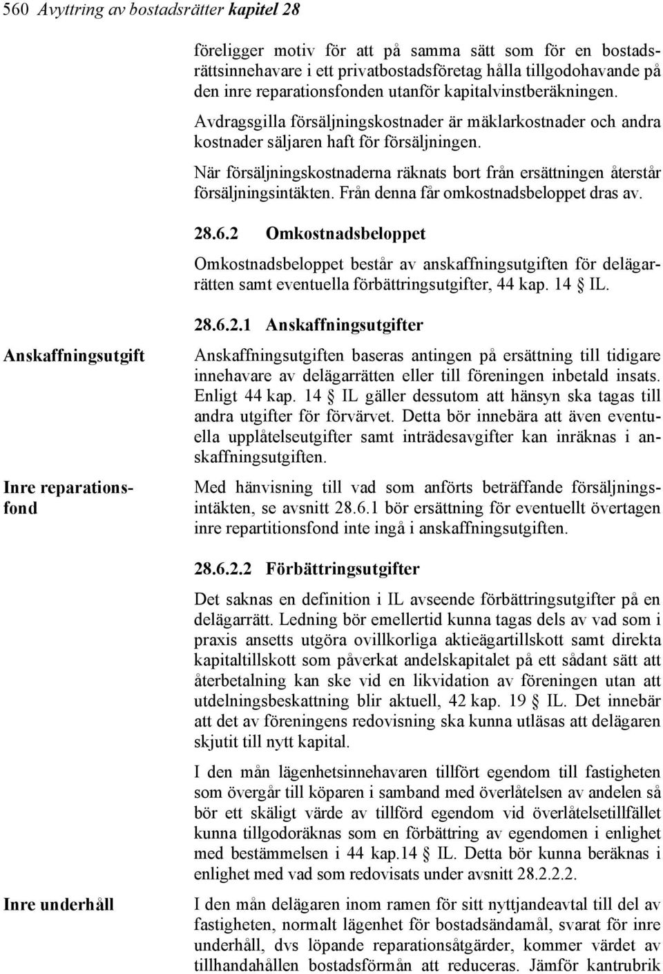 När försäljningskostnaderna räknats bort från ersättningen återstår försäljningsintäkten. Från denna får omkostnadsbeloppet dras av. 28.6.