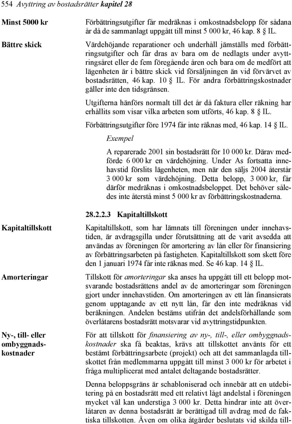 Värdehöjande reparationer och underhåll jämställs med förbättringsutgifter och får dras av bara om de nedlagts under avyttringsåret eller de fem föregående åren och bara om de medfört att lägenheten