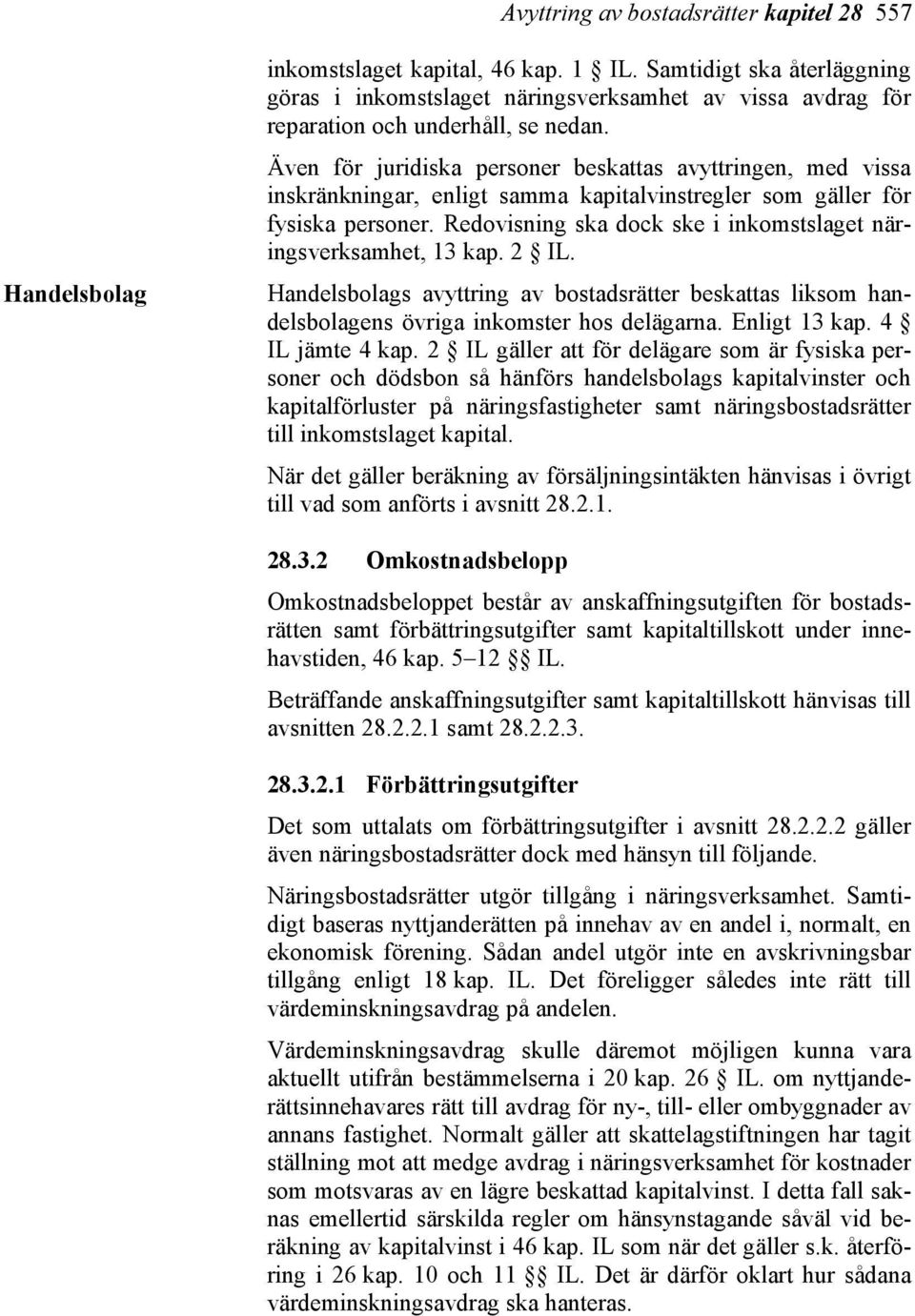 Även för juridiska personer beskattas avyttringen, med vissa inskränkningar, enligt samma kapitalvinstregler som gäller för fysiska personer.