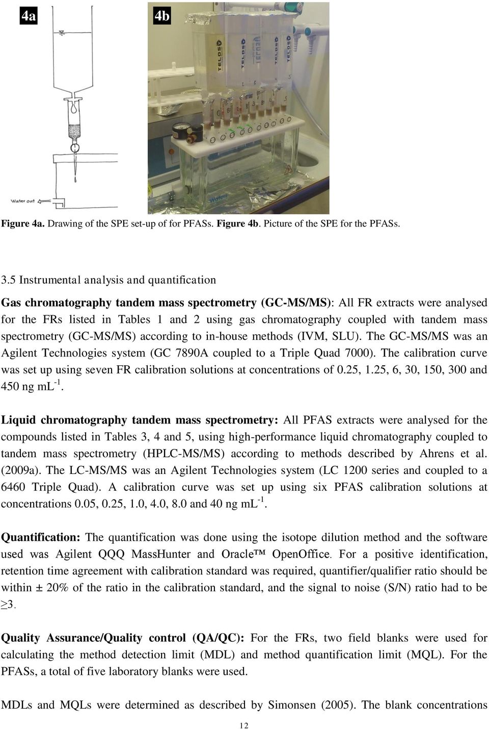 with tandem mass spectrometry (GC-MS/MS) according to in-house methods (IVM, SLU). The GC-MS/MS was an Agilent Technologies system (GC 7890A coupled to a Triple Quad 7000).
