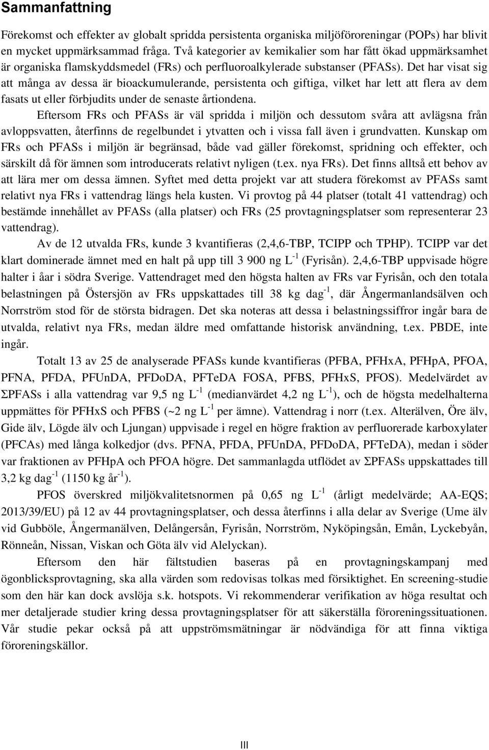 Det har visat sig att många av dessa är bioackumulerande, persistenta och giftiga, vilket har lett att flera av dem fasats ut eller förbjudits under de senaste årtiondena.