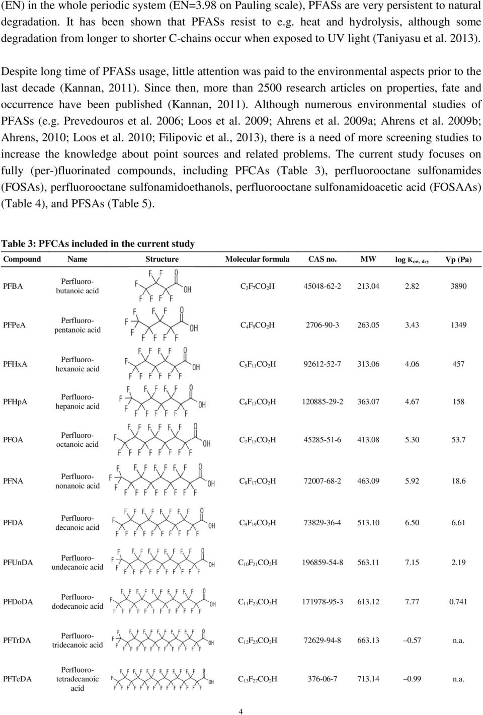 Since then, more than 2500 research articles on properties, fate and occurrence have been published (Kannan, 2011). Although numerous environmental studies of PFASs (e.g. Prevedouros et al.