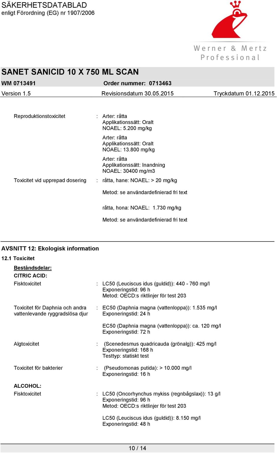 730 mg/kg Metod: se användardefinierad fri text AVSNITT 12: Ekologisk information 12.