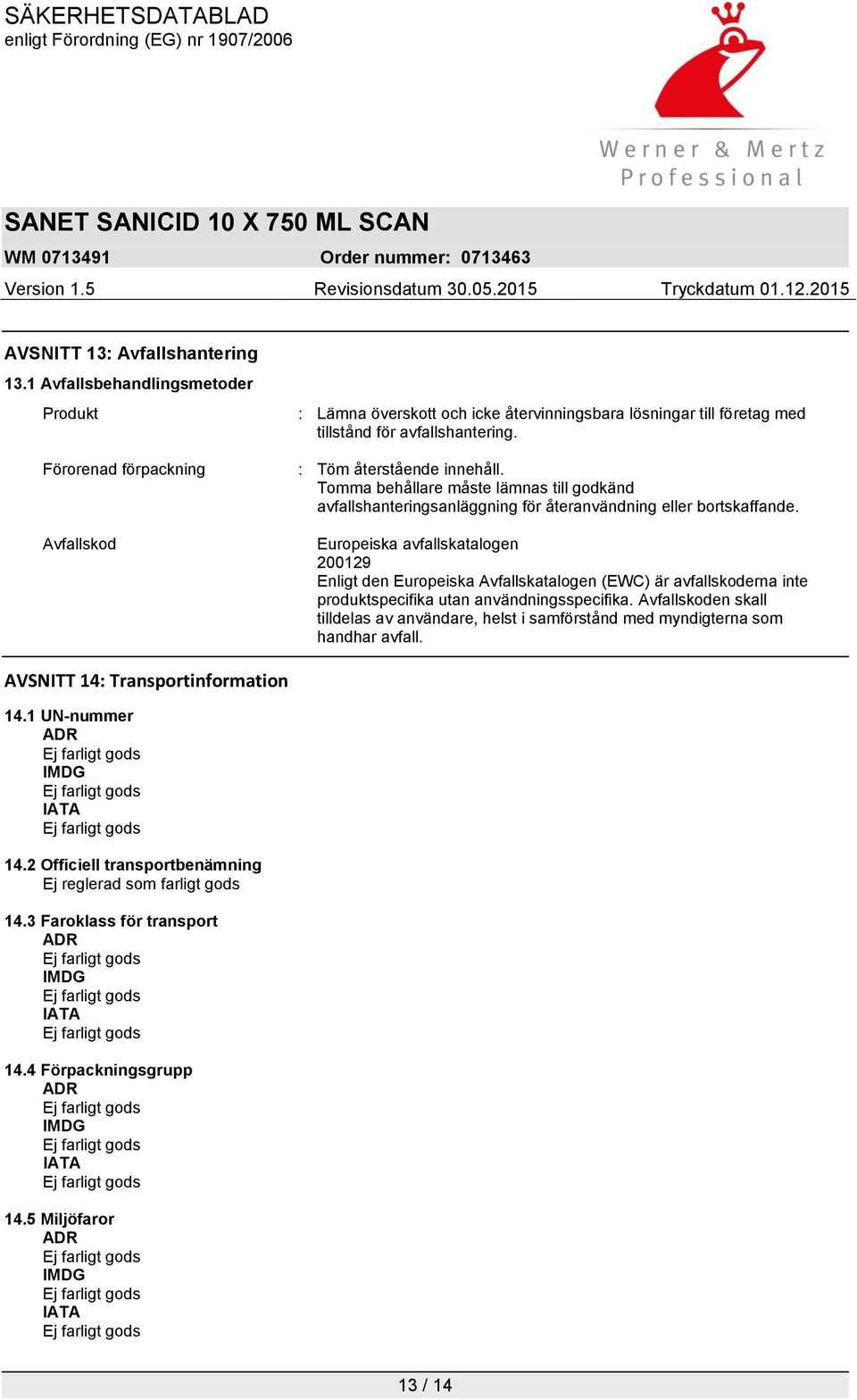 Tomma behållare måste lämnas till godkänd avfallshanteringsanläggning för återanvändning eller bortskaffande.