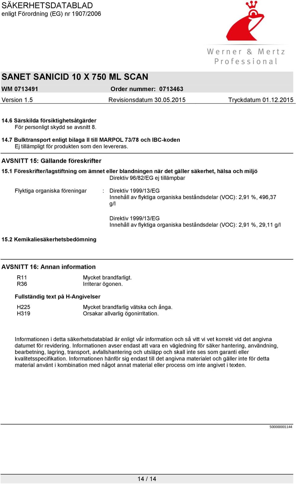 1 Föreskrifter/lagstiftning om ämnet eller blandningen när det gäller säkerhet, hälsa och miljö Direktiv 96/82/EG ej tillämpbar Flyktiga organiska föreningar : Direktiv 1999/13/EG Innehåll av