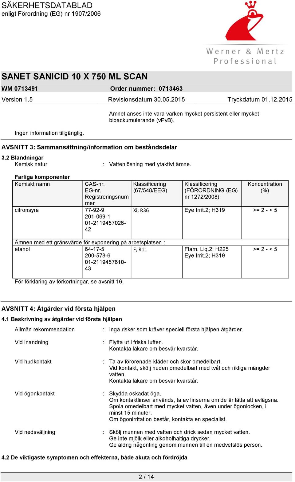 Registreringsnum mer citronsyra 77-92-9 201-069-1 01-2119457026- 42 Klassificering (67/548/EEG) Klassificering (FÖRORDNING (EG) nr 1272/2008) Koncentration (%) Xi; R36 Eye Irrit.