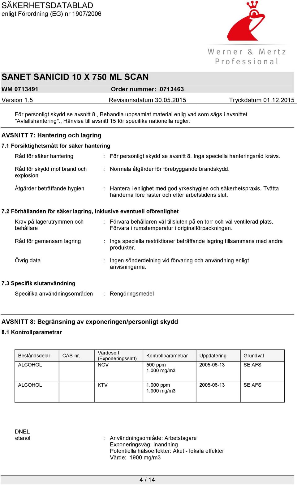 Råd för skydd mot brand och explosion Åtgärder beträffande hygien : Normala åtgärder för förebyggande brandskydd. : Hantera i enlighet med god yrkeshygien och säkerhetspraxis.