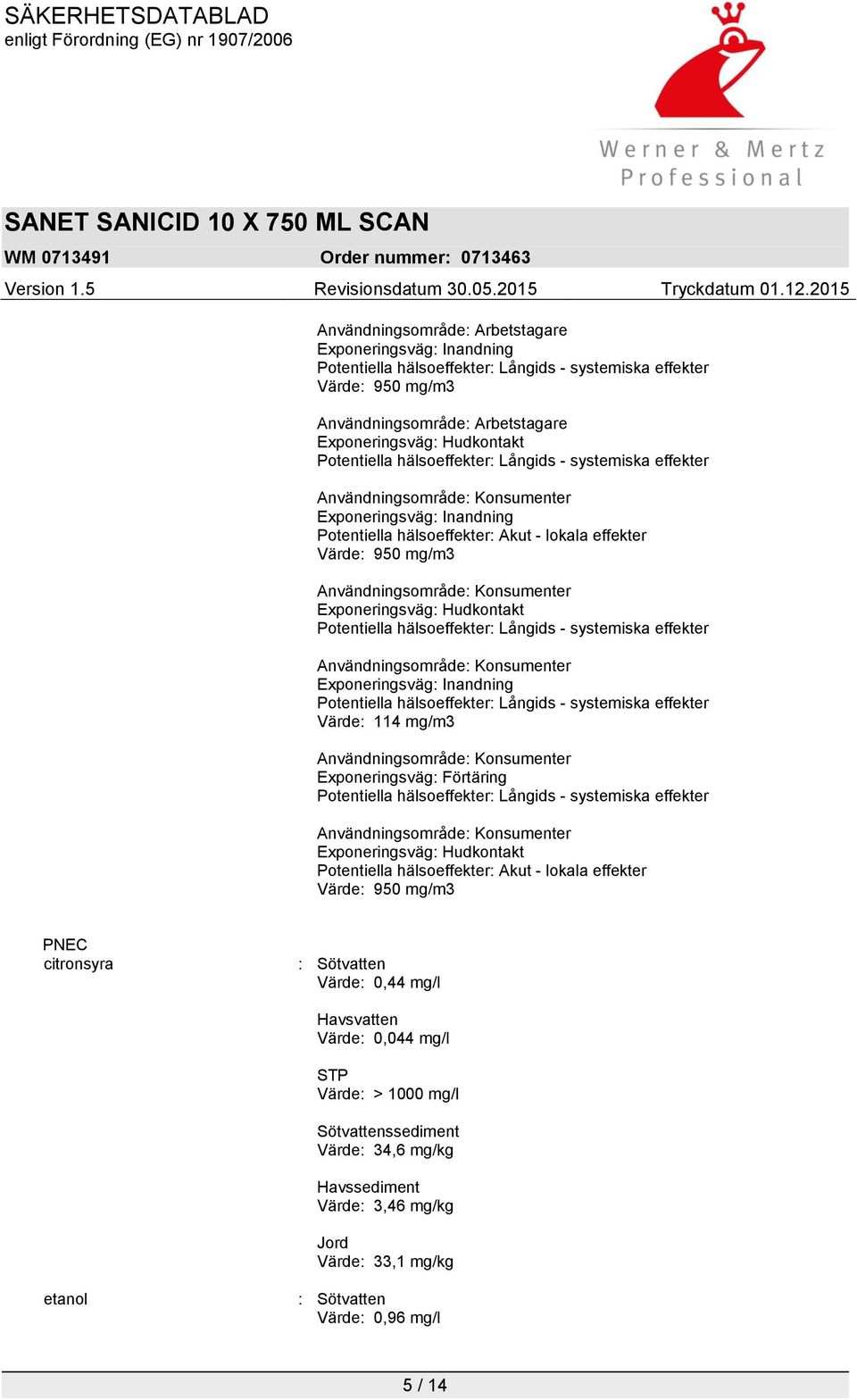 Konsumenter Exponeringsväg: Hudkontakt Potentiella hälsoeffekter: Långids - systemiska effekter Användningsområde: Konsumenter Exponeringsväg: Inandning Potentiella hälsoeffekter: Långids -