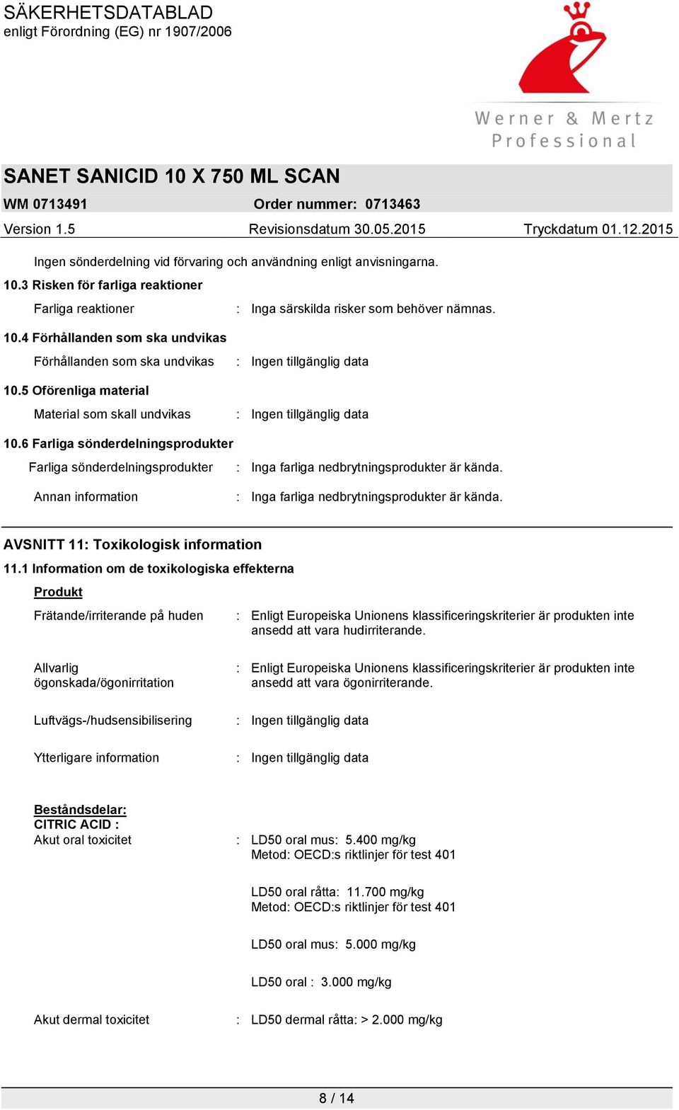 Annan information : Inga farliga nedbrytningsprodukter är kända. AVSNITT 11: Toxikologisk information 11.