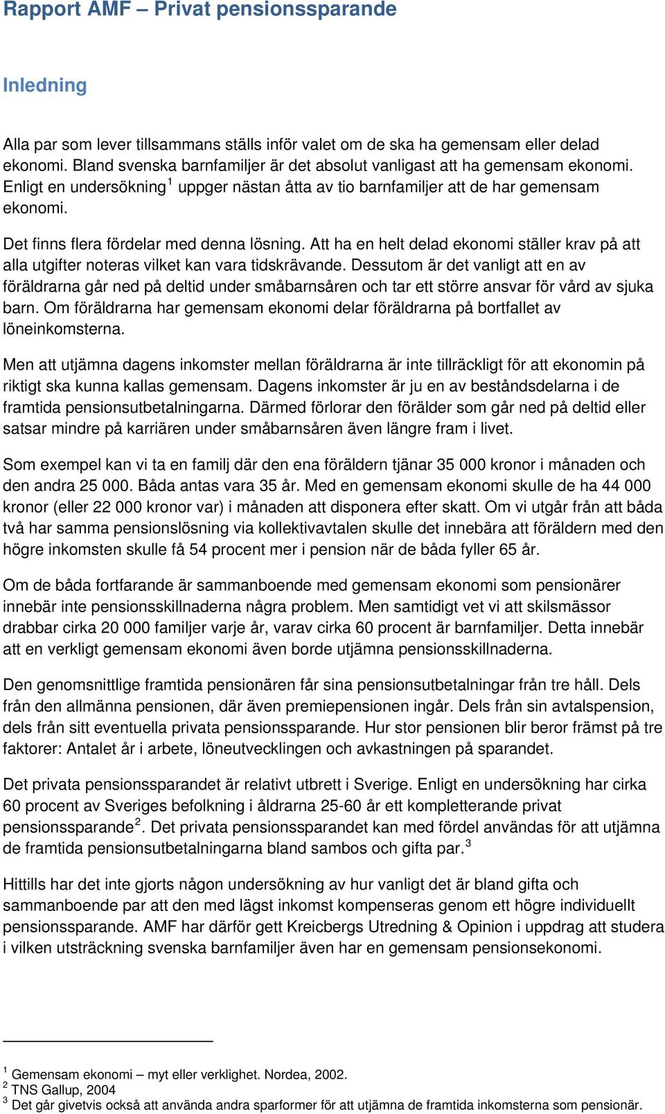 Det finns flera fördelar med denna lösning. Att ha en helt delad ekonomi ställer krav på att alla utgifter noteras vilket kan vara tidskrävande.