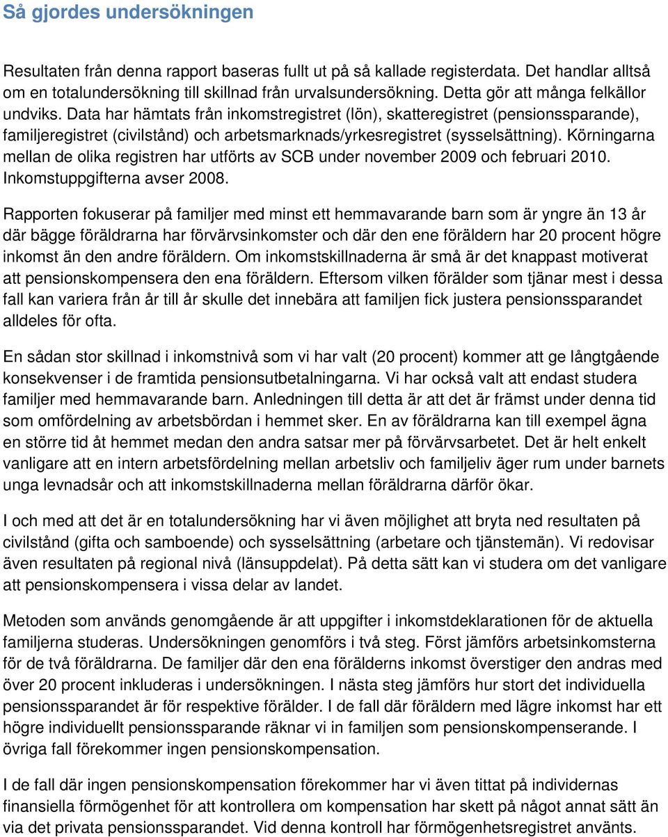 Data har hämtats från inkomstregistret (lön), skatteregistret (pensionssparande), familjeregistret (civilstånd) och arbetsmarknads/yrkesregistret (sysselsättning).